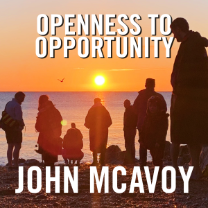 Openness to opportunity - John Mcavoy