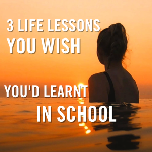 3 Life lessons you wish you had learnt in school